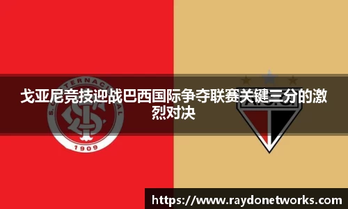 戈亚尼竞技迎战巴西国际争夺联赛关键三分的激烈对决